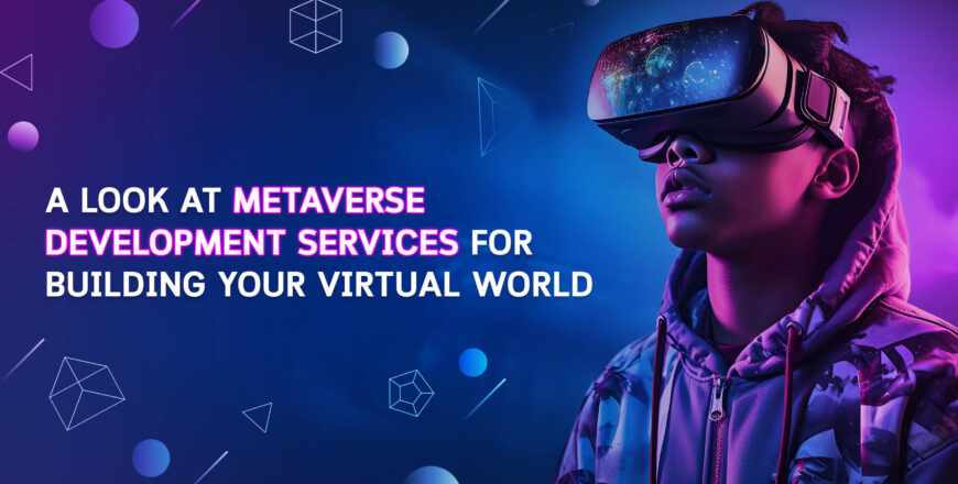 Look-at-Metaverse-Development-Services-for-Building-Your-Virtual-World